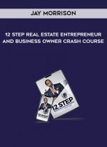 JAY MORRISON - 12 Step Real Estate Entrepreneur and Business Owner Crash Course download