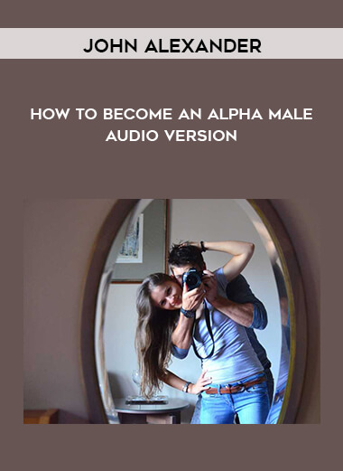 John Alexander - How To Become An Alpha Male - Audio Version download