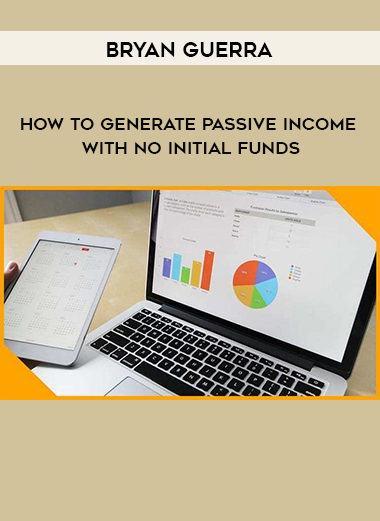 Bryan Guerra - How To Generate Passive Income With No Initial Funds download