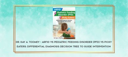 Dr. Kay A. Toomey - ARFID vs Pediatric Feeding Disorder (PFD) vs Picky Eaters: Differential Diagnosis Decision Tree to Guide Intervention download