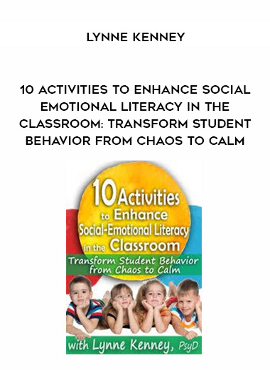 10 Activities to Enhance Social-Emotional Literacy in the Classroom: Transform Student Behavior from Chaos to Calm - Lynne Kenney download