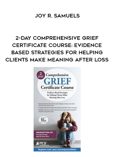 2-Day Comprehensive Grief Certificate Course: Evidence-Based Strategies for Helping Clients Make Meaning After Loss - Joy R. Samuels download