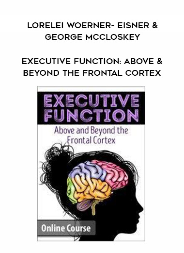 Executive Function: Above & Beyond the Frontal Cortex - Lorelei Woerner- Eisner & George McCloskey download