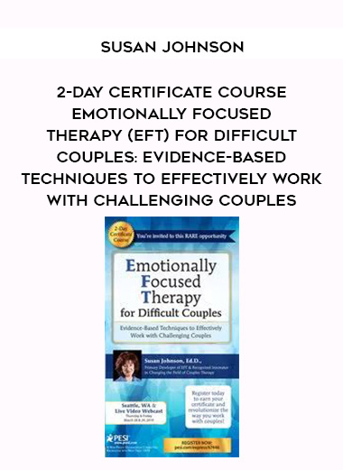 2-Day Certificate Course Emotionally Focused Therapy (EFT) for Difficult Couples: Evidence-Based Techniques to Effectively Work With Challenging Couples - Susan Johnson download
