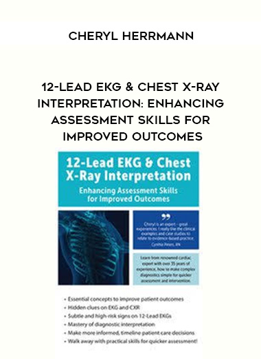 12-Lead EKG & Chest X-Ray Interpretation: Enhancing Assessment Skills for Improved Outcomes - Cheryl Herrmann download