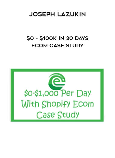 Joseph Lazukin - $0 - $100k in 30 Days eCom Case Study download